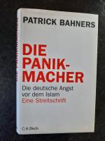 Die Panikmacher - Die deutsche Angst vor dem Islam. Eine Streitschrift.