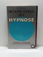 Die hohe Schule der Hypnose - Fremdhypnose - Selbsthypnose ; praktische Lebenshilfe für jedermann