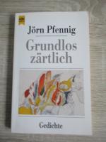 Jörn Pfennig: Grundlos zärtlich - Gedich