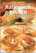 Italienisch kochen - über 150 Spezialitäten - Gute Küche