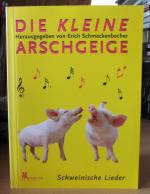 Die kleine Arschgeige. Schweinische Lieder