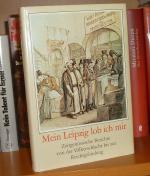 Mein Leipzig lob ich mir.  Zeitgenössische Berichte von der Völkerschlacht bis zur Reichsgründung