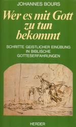 Wer es mit Gott zu tun bekommt - Schritte geistlicher Einübung in biblische Gotteserfahrungen