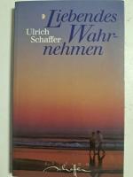 Ulrich Schaffer: Liebendes Wahrnehmen