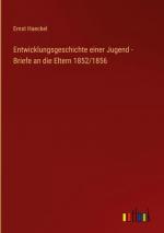 Entwicklungsgeschichte einer Jugend - Briefe an die Eltern 1852/1856