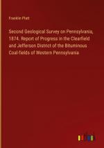 Second Geological Survey on Pennsylvania, 1874. Report of Progress in the Clearfield and Jefferson District of the Bituminous Coal-fields of Western Pennsylvania