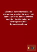 Gesetz zu dem Internationalen Abkommen vom 26. Oktober 1961 über den Schutz der ausübenden Künstler, der Hersteller von Tonträgern und der Sendeunternehmen