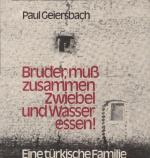 Bruder, muss zusammen Zwiebel und Wasser essen! : Eine türkische Familie in Deutschland.