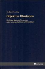 Objektive Illusionen : ein Essay über das Wesen der naturwissenschaftlichen Wirklichkeit.