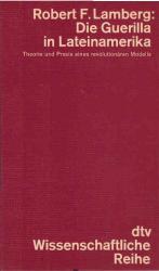 Die Guerilla in Lateinamerika : Theorie u. Praxis e. revolutionären Modells. dtv ; 4116 : Wiss. Reihe