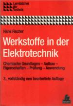 Werkstoffe in der Elektrotechnik : chem. Grundlagen - Aufbau - Eigenschaften - Prüfung - Anwendung. von / Lernbücher der Technik