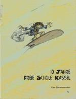 10 Jahre Freie Schule Kassel : eine Dokumentation. [Hrsg.: Freie Schule Kassel e.V. Red.-Leitung: Klaus Schaake. Autorinnen: Kirsten Alers ... Fotos: Frank Kirschner ... Cartoons: Achim Dettmar. Zeichn., Bilder, Collagen, Geschichten: Die Kinder der Freien Schule Kassel]