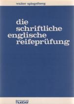 Die schriftliche englische Reifeprüfung : Prüfungsarbeiten / Walter Spiegelberg