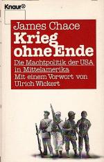 Krieg ohne Ende : d. Machtpolitik d. USA in Mittelamerika / James Chace. Mit e. Vorw. von Ulrich Wickert. [Aus d. Amerikan. von Karl-Heinz Siber] Die Machtpolitik der USA in Mittelamerika. Vorw. v. Ulrich Wickert