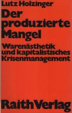 Der produzierte Mangel : Warenästhetik u. kapitalist. Krisenmanagement. Lutz Holzinger / Reihe politische Analysen