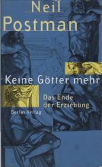 Keine Götter mehr : das Ende der Erziehung. Neil Postman. Aus dem Engl. von Angelika Friedrich