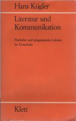 Literatur und Kommunikation : poet. u. pragmat. Lektüre im Unterricht ; didakt. Theorie u. method. Praxis. Hans Kügler