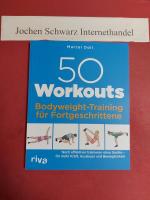 50 Workouts - Bodyweight-Training für Fortgeschrittene : noch effektiver trainieren ohne Geräte - für mehr Kraft, Ausdauer und Beweglichkeit.