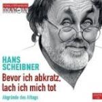 Bevor ich abkratz, lach ich micht tot [Tonträger] : Abgründe des Alltags ; gekürzte Lesung. Hans Scheibner. Gelesen vom Autor. Regie: Margrit Osterwold, Downtown