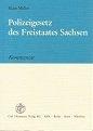 Polizeigesetz des Freistaates Sachsen : Kommentar ; unter besonderer Berücksichtigung der Belange der Ortspolizeibehörden mit einer praktischen Anleitung zur Lösung polizeirechtlicher Fälle. von