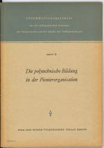 Die polytechnische Bildung in der Pionierorganisation. Informationsmaterial aus der pädagogischen Literatur der Sowjetunion und der Länder der Volksdemokratie, Heft 11