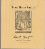 Poet Hans Sachs. Leben - Zeit - Werk - Wirkung. Anhand Zwickauer Quellen.