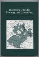 Bismarck und das Herzogtum Lauenburg. Die Eingliederung Lauenburgs in Preußen 1865-1876.