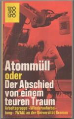 Atommüll oder der Abschied von einem teuren Traum. Arbeitsgruppe "Wiederaufarbeitung" (WAA) an der Universität Bremen.