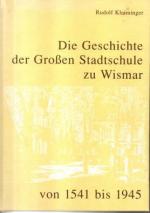 Die Geschichte der Großen Stadtschule zu Wismar von 1541 bis 1945. Ein Beitrag zur Geschichte des Schulwesens in Mecklenburg und zur Stadtgeschichte.Wismars.