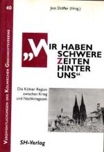 "Wir haben schwere Zeiten hinter uns". Die Kölner Region zwischen Krieg und Nachkriegszeit.