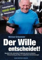 Der Wille entscheidet!: Mentale Kraft, pflanzliche Ernährung und ein einfaches Fitnesstraining als Weg zu ungeahnten Höchstleistungen - RH 3003 - 530g