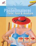 Pastellmalerei schrittweise gestalten: Farbe, Form & Ausdruck (Christophorus Atelier)