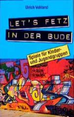 Let's fetz in der Bude: Spiele für Kinder und Jugendgruppen