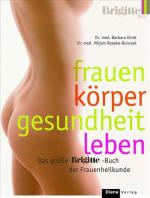 Frauen - Körper - Gesundheit - Leben. Das große BRIGITTE-Buch der Frauenheilkunde