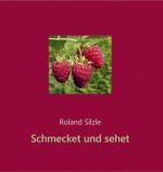 Roland Silzle: Schmecket und sehet Roland Silzle: Schmecket und sehet