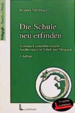 Die Schule neu erfinden: Systemisch-konstruktivistische Annäherungen an Schule und Pädagogik