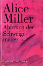 ALICE MILLER: Abbruch der Schweigemauer.