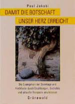 Damit die Botschaft unser Herz erreicht: Die Evangelien der Sonntage und Hochfeste durch Erzählungen, Gedichte und aktuelle Beispiele erschlossen