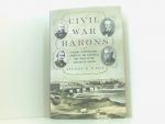 Civil War Barons: The Tycoons, Entrepreneurs, Inventors, and Visionaries Who Forged Victory and Shaped a Nation