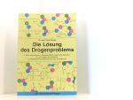 Die Lösung des Drogenproblems. Fakten statt Dogmen! Wissenschaftlich gesicherte Antworten zu den Fragen der Abstinenz- und Medikamentenbehandlungen der Drogensucht Fakten statt Dogmen! ; Wiss. gesicherte Antworten zu d. Fragen d. Abstinenz- u. Medikamentenbehandlungen d. Drogensucht