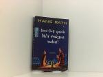 Hans Rath: Und Gott sprach: Wir müssen r