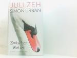 Zeh, Juli und Simon Urban: Zwischen Welt Zeh, Juli und Simon Urban: Zwischen Welt