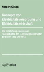 Konzepte von Elektrizitätsversorgung und Elektrizitätswirtschaft: Zur Entstehung eines neuen Fachgebietes der Technikwissenschaften zwischen 1880 und 1945