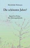 Die schönsten Jahre?: Jugend im Krieg - Ein Zeitzeugenbericht