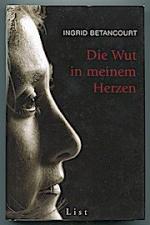 Ingrid Betancourt: Die Wut in meinem Her Ingrid Betancourt: Die Wut in meinem Her