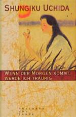 Wenn der Morgen kommt, werde ich traurig Shungiku Uchida. Aus dem Japan. von Peter Pörtner