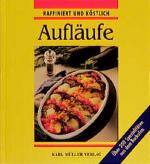 Aufläufe raffiniert und köstlich. Über 200 Spezialitäten aus dem Backofen