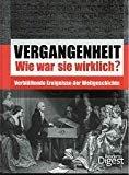 Vergangenheit - Wie war sie wirklich?: Verblüffende Ereignisse der Weltgeschichte