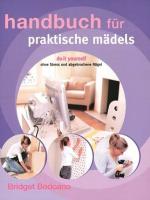 Handbuch für praktische Mädels: Do it yourself - ohne Stress und abgebrochene Nägel Do it yourself - ohne Stress und abgebrochene Nägel