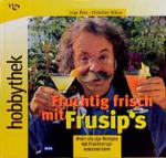 Hobbythek Fruchtig frisch mit Frusip's Mehr als 150 Rezepte mit Fruchtsirupkonzentraten